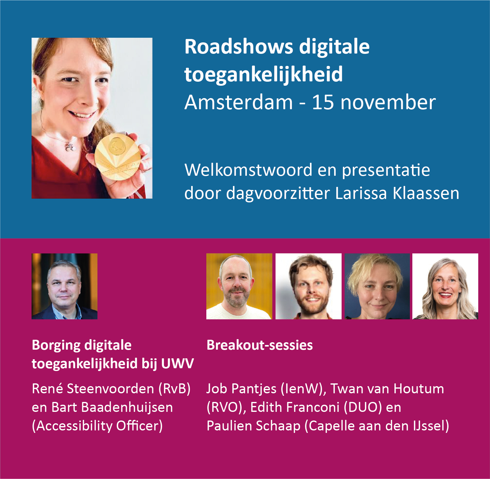 Roadshow s digitale toegankelijkheid: Amsterdam, 15 november. Welkomstwoord en presentatie Larissa Klaassen. Borging digitle toegankelijkheid bij UWV door René Steenvoorden van RvB en Bart Baadenhuijsen (Accessibility Officer). Breakoutsessies door Job Pantjes (IenW), Twan van Houtum (RVO), Edith Franconi (DUO) en Paulien Schaap (Capelle aan den IJssel)