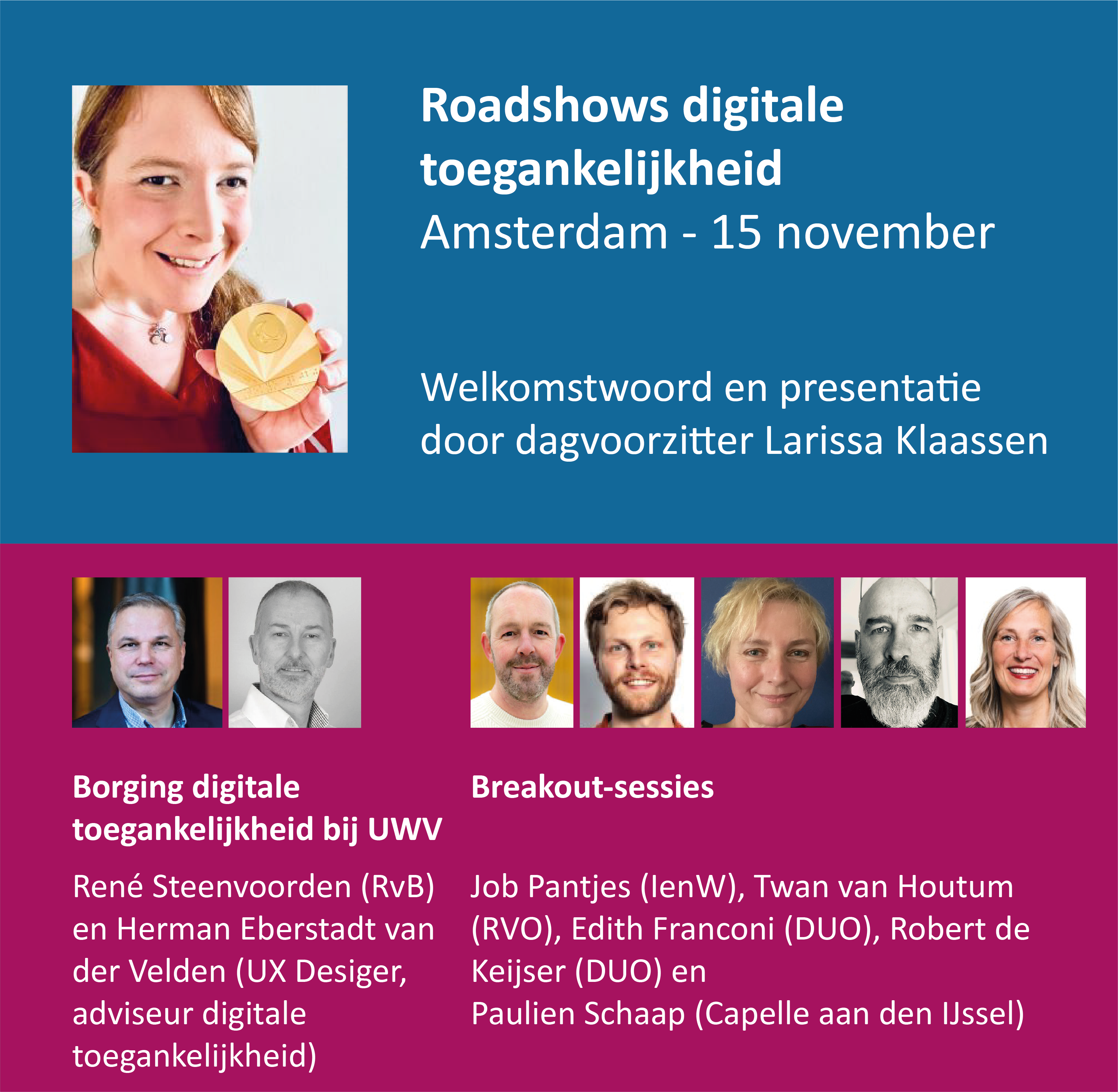 Roadshow sdigitale toegankelijkheid in Amsterdam op 15 november. Welkomstwoord en presentatie door dagvoorzitter Larissa Klaassen. Borging digitale toegankelijkheid bij UWV: René Steenvoorden van Raad van Bestuur en Herman Eberstadt van der Velden, UX Designer en adviseur digitale toegankelijkheid. Breakout-sessies met Job Pantjes van IenW, Twan van Houtum van RVO, Edith Franconi en Robert de Keijser van DUO en Paulien Schaap van Capelle aan den IJssel.